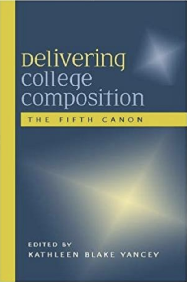 Delivering College Composition: The Fifth Canon Kathleen Blake Yancey